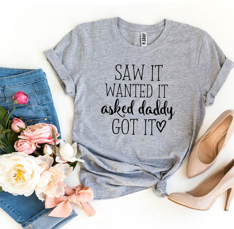Saw It Wanted It Asked Daddy Got It T-shirt - shop.livefree.co.uk